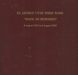 St. George Utah Third Ward “Book of Memories”: 3 August, 1947 to 3 August, 1992 — compiled by Barbara T. Price