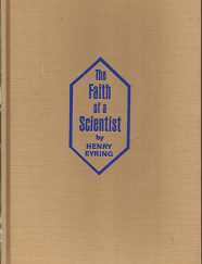 The Faith of a Scientist (1967) -- by Henry Eyring