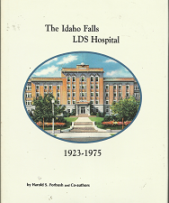 The Idaho Falls LDS Hospital: 1923-1975; by Harold S. Forbush and Co-authors