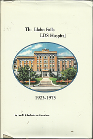 The Idaho Falls LDS Hospital: 1923-1975; by Harold S. Forbush and Co-authors