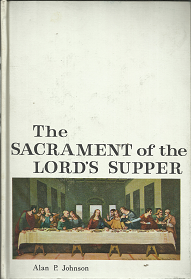 The Sacrament of the Lord’s Supper — by Alan P. Johnson — Hardbound