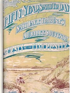 Fifty Years Ago Today – Salt Lake Tribune’s Jubilee Souvenir Journey of the Utah Pioneers 1847