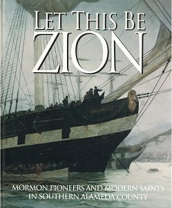 Let This Be Zion: Mormon Pioneers & Modern Saints in Southern Alameda, California