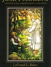 José y Moroni – 7 Principios que Moroni Enseño a José Smith ~ LeGrand L. Baker ~ [Spanish Edition of Joseph and Moroni] ~ 9781890718817