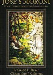 José y Moroni – 7 Principios que Moroni Enseño a José Smith ~ LeGrand L. Baker ~ [Spanish Edition of Joseph and Moroni] ~ 9781890718817