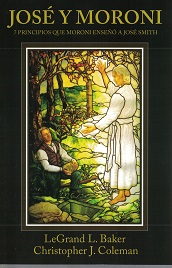 José y Moroni – 7 Principios que Moroni Enseño a José Smith ~ LeGrand L. Baker ~ [Spanish Edition of Joseph and Moroni] ~ 9781890718817