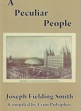 A Peculiar People – Joseph Fielding Smith – Compiled by Lynn Pulsipher – Hardbound – ISBN: 9780962254512