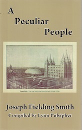 A Peculiar People – Joseph Fielding Smith – Compiled by Lynn Pulsipher – Hardbound – ISBN: 9780962254512