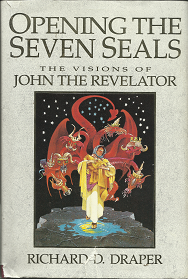 Opening the Seven Seals The Visions of John The Revelator by Richard D. Draper