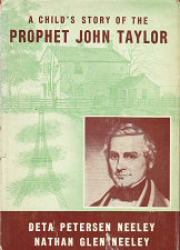 A Child’s Story of the Prophet John Taylor(1960) – Deta Peterson Neeley & Nathan glen Neeley