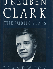 J. Reuben Clark The Public Years(1980) - Frank W. Fox - 0842518320