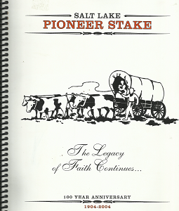Salt Lake Pioneer Stake; The Legacy of Faith Continues…; 100 Year Anniversary 1904-2004(2004)