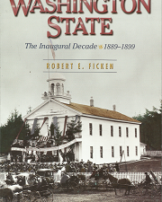 Washington State: Inaugural Decade 1889-1899 – Robert E. Ficken – 9780874222883