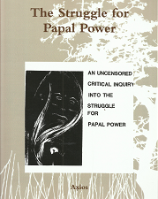 The Struggle for Papal Power: An Uncensored Critical Inquiry into the Struggle for Papal Power