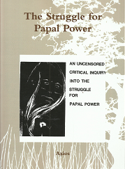 The Struggle for Papal Power: An Uncensored Critical Inquiry into the Struggle for Papal Power