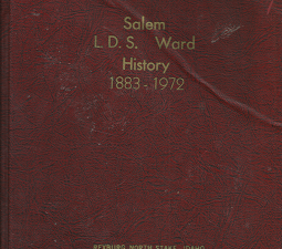 Salem L.D.S. Ward History 1883-1972; Rexburg North Stake, Idaho