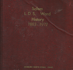 Salem L.D.S. Ward History 1883-1972; Rexburg North Stake, Idaho