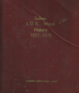 Salem L.D.S. Ward History 1883-1972; Rexburg North Stake, Idaho