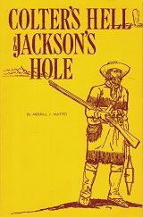 Colter’s Hell & Jackson’s Hole ~ Merrill J. Mattes ~ Softbound