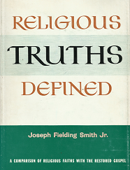 Religious Truths Defined -- A Comparison of Religious Faiths with the Restored Gospel -- Joseph Fielding Smith Jr. --- Hardbound