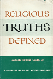 Religious Truths Defined — A Comparison of Religious Faiths with the Restored Gospel — Joseph Fielding Smith Jr. — Hardbound