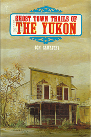 Ghost Town Trails of the Yukon(1975) – Don Sawatsky