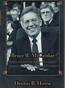 Bruce R. McConkie, Highlights From His Life & Teachings ~ Dennis B. Horne ~ Expanded 2nd Edition (40 New Pages Added!)