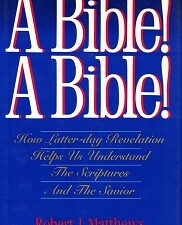 A Bible! A Bible! — How Latter-day Revelation Helps Us Understand The Scriptures And The Savior ~ Robert J. Matthews ~ Hardbound