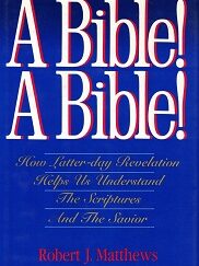 A Bible! A Bible! — How Latter-day Revelation Helps Us Understand The Scriptures And The Savior ~ Robert J. Matthews ~ Hardbound