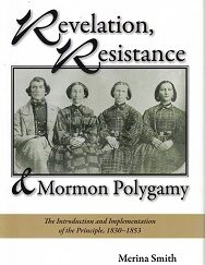 Revelation, Resistance, & Mormon Polygamy: The Introduction & Implementation of the Principle, 1830–1853 ~ Merina Smith
