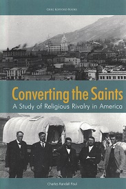 Converting the Saints, A Study of Religious Rivalry in America ~ Charles Randall Paul ~ Softcover~ ISBN: 9781589587564
