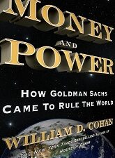 Money and Power, How Goldman Sachs Came to Rule the World ~ William D. Cohen ~ Hardbound