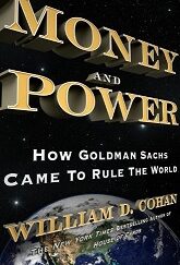 Money and Power, How Goldman Sachs Came to Rule the World ~ William D. Cohen ~ Hardbound