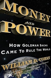 Money and Power, How Goldman Sachs Came to Rule the World ~ William D. Cohen ~ Hardbound