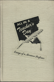 All in a Teacher’s Day: Essays of a Mormon Professor (Signed!) (1948) — by Parley A. Christensen