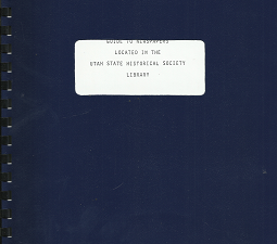 Guide to Newspaper Located in the Utah State Historical Society Library (1985) — Compiled by Linda Thatcher