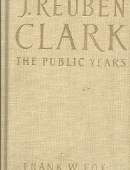 J. Reuben Clark: The Public Years (1980) — by Frank W. Fox