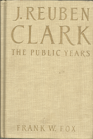 J. Reuben Clark: The Public Years (1980) — by Frank W. Fox