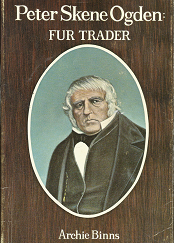 Peter Skene Ogden: Fur Trader (1967) -- by Archie Binns