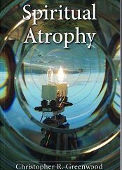 Spiritual Atrophy ~ Christopher R. Greenwood ~ Softbound ~ ISBN: 9781890718909
