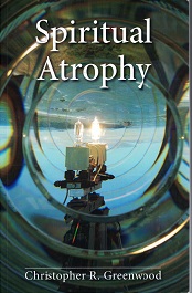 Spiritual Atrophy ~ Christopher R. Greenwood ~ Softbound ~ ISBN: 9781890718909