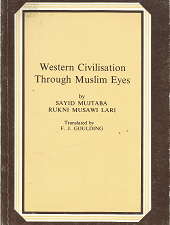Western Civilisation Through Muslim Eyes — by Sayid Mujtaba, and Rukni Musawi Lari