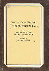 Western Civilisation Through Muslim Eyes — by Sayid Mujtaba, and Rukni Musawi Lari