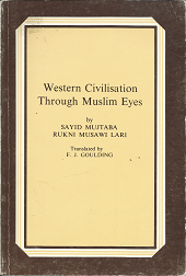 Western Civilisation Through Muslim Eyes — by Sayid Mujtaba, and Rukni Musawi Lari