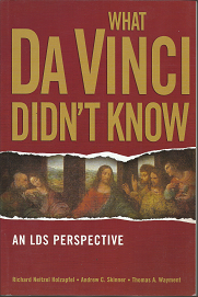 What Da Vinci Didn’t Know: An LDS Perspective (2006) — by Richard Neitzel Holzapfel, Andrew C. Skinner, and Thomas A. Wayment