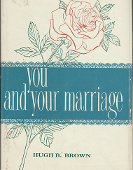 You and Your  Marriage (Signed!) (1960) ~ by Hugh B. Brown