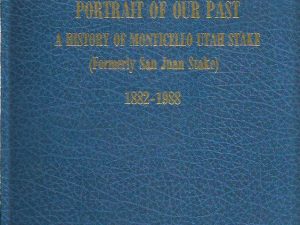 Portrait of our Past – A History of Monticello Utah Stake 1882-1988