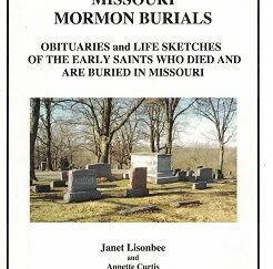 Missouri Mormon Burials ~ Obituaries and Life Sketches of the Early Saints Who Died & Are Buried in Missouri