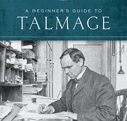 A Beginner's Guide to Talmage ~ Excerpts from The Writings of James E. Talmage --- Softbound
