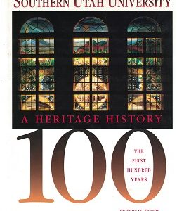 Southern Utah University, The First Hundred Years – A Heritage History ~ Anne O. Leavitt